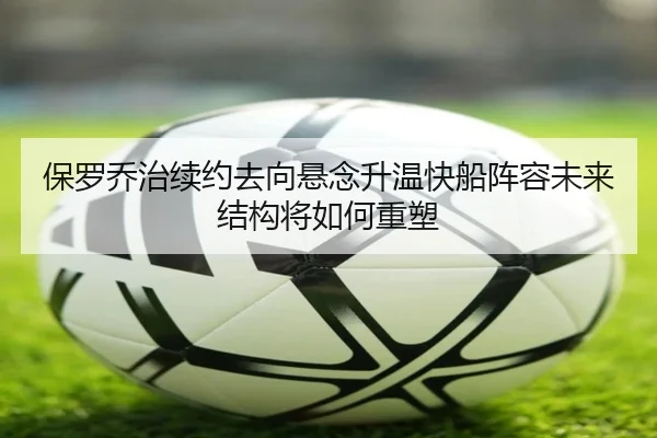 保罗乔治续约去向悬念升温快船阵容未来结构将如何重塑