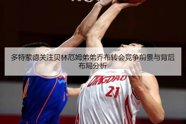 多特蒙德关注贝林厄姆弟弟乔布转会竞争前景与背后布局分析