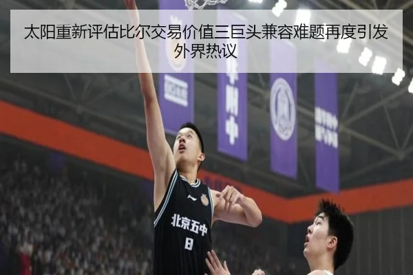 太阳重新评估比尔交易价值三巨头兼容难题再度引发外界热议